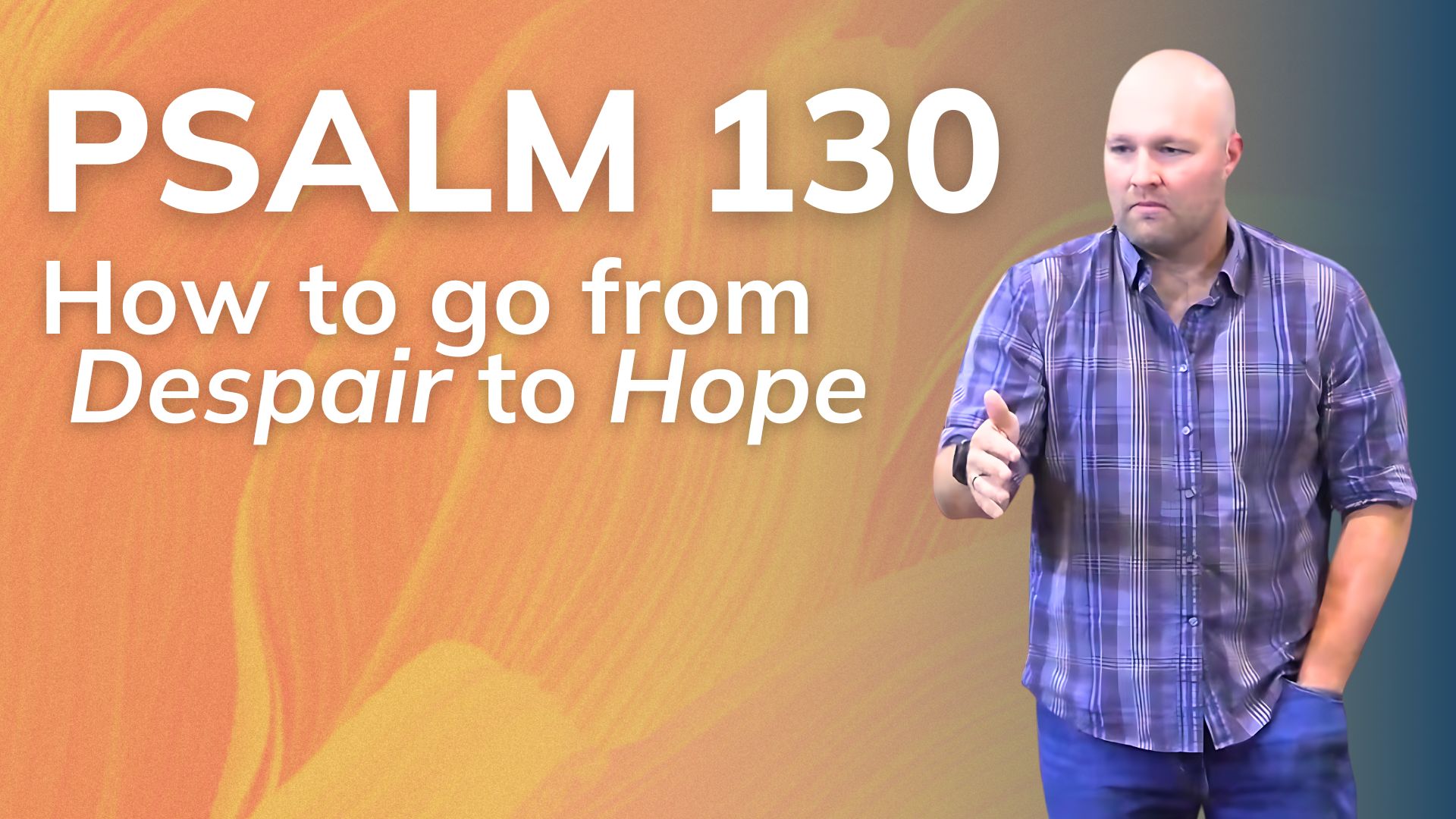 Psalm 130: How to go from Despair to Hope