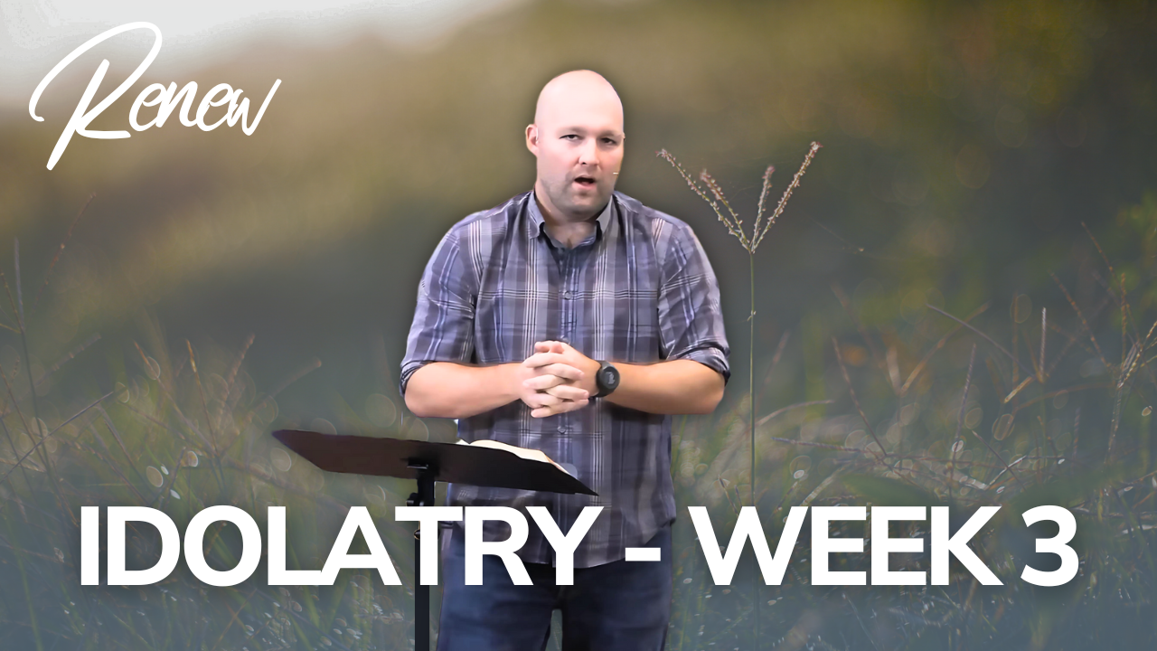 Idolatry: Renew (Week 3)