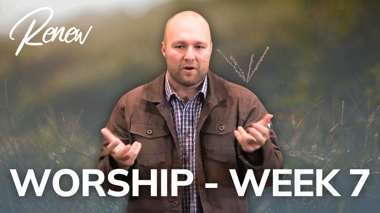 Worship: Renew (Week 7)