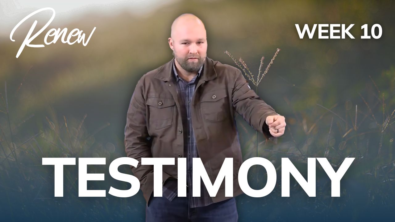 Testimony: Renew (Week 10)